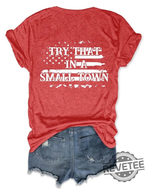 Try That In A Small Town Shirt Music Patriotic Girls And Guys Town Shirt Country Shirt Try That In A Small Town Chair Shirt Try That In A Small Town Sweatshirt New revetee.com 2