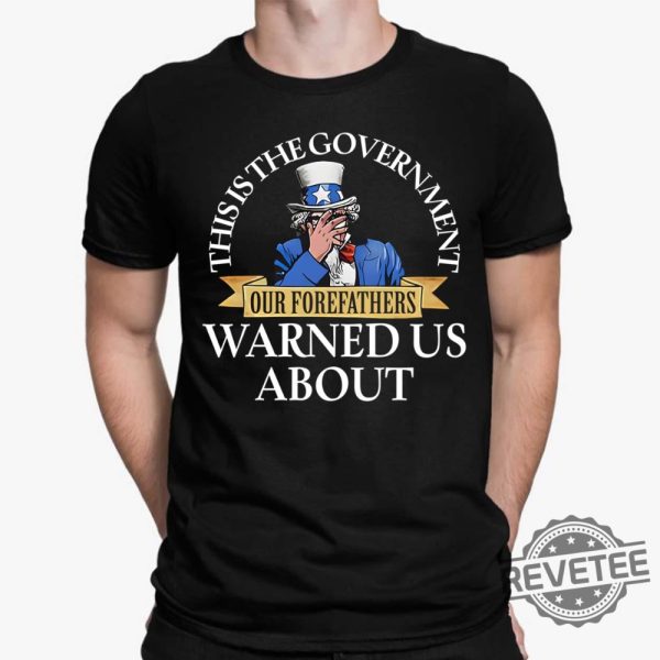 Uncle Sam This Is The Government Our Forefathers Warned Us About Shirt Hoodie Unique revetee.com 1