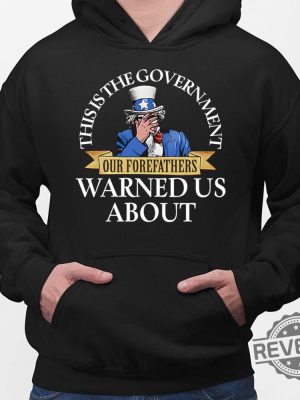 Uncle Sam This Is The Government Our Forefathers Warned Us About Shirt Hoodie Unique revetee.com 2