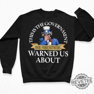 Uncle Sam This Is The Government Our Forefathers Warned Us About Shirt Hoodie Unique revetee.com 3