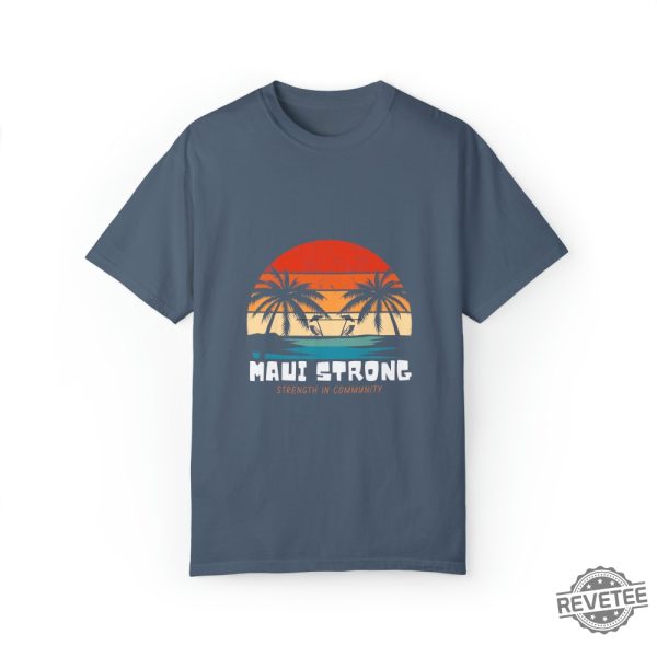 Maui Strong Fund Donation Shirt Strength In Community Lahaina Strong Shirt Lahaina Hawaii Maui Strong Shirt Hawaii Foundation Maui Strong Maui Strong Foundation New revetee.com 1