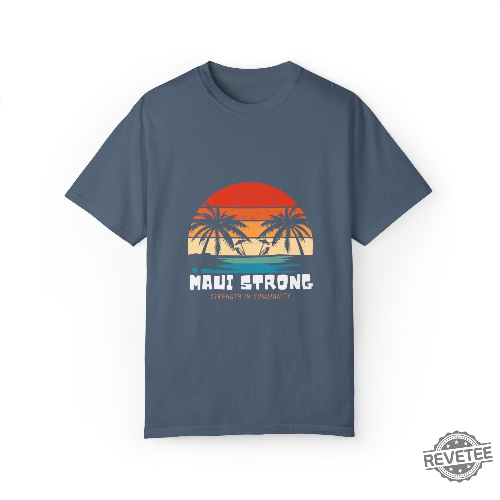 Maui Strong Fund Donation Shirt Strength In Community Lahaina Strong Shirt Lahaina Hawaii Maui Strong Shirt Hawaii Foundation Maui Strong Maui Strong Foundation New