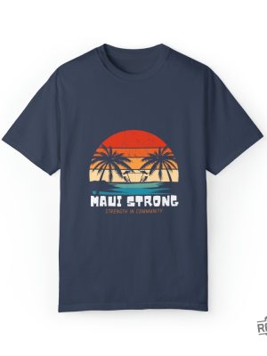 Maui Strong Fund Donation Shirt Strength In Community Lahaina Strong Shirt Lahaina Hawaii Maui Strong Shirt Hawaii Foundation Maui Strong Maui Strong Foundation New revetee.com 4