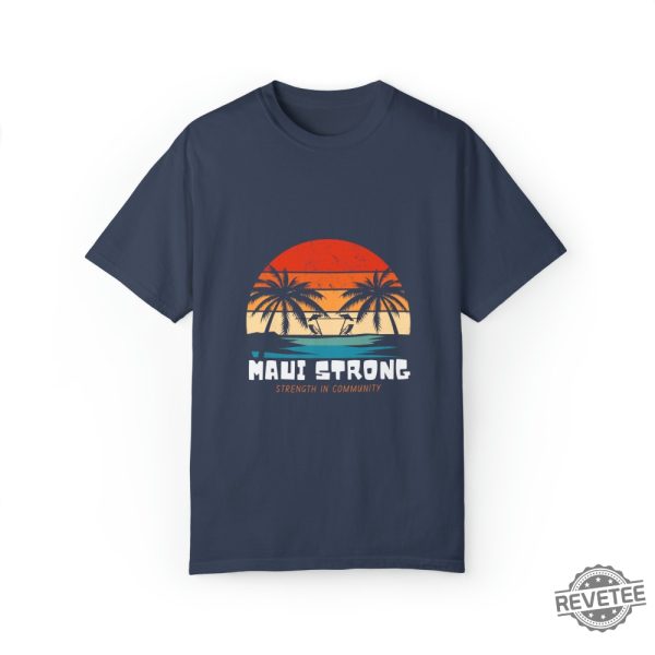 Maui Strong Fund Donation Shirt Strength In Community Lahaina Strong Shirt Lahaina Hawaii Maui Strong Shirt Hawaii Foundation Maui Strong Maui Strong Foundation New revetee.com 4