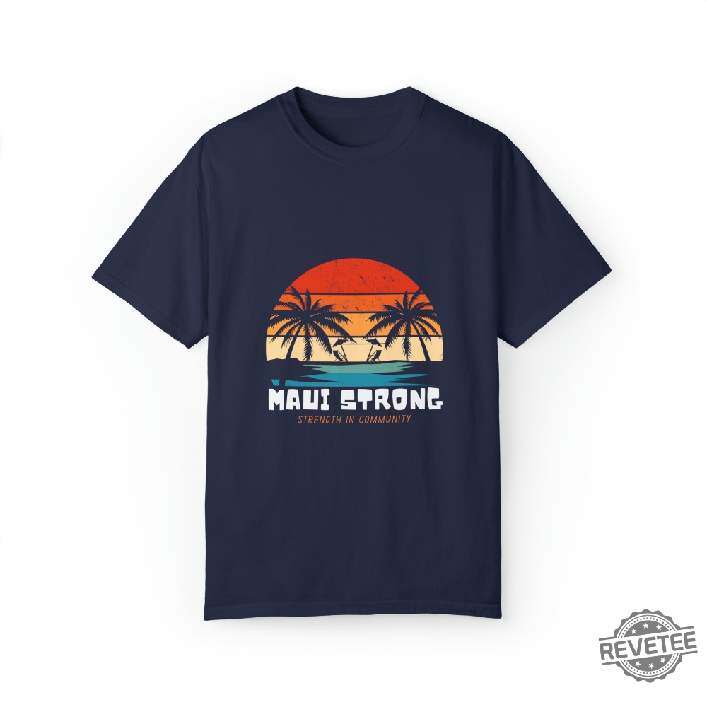 Maui Strong Fund Donation Shirt Strength In Community Lahaina