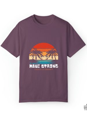 Maui Strong Fund Donation Shirt Strength In Community Lahaina Strong Shirt Lahaina Hawaii Maui Strong Shirt Hawaii Foundation Maui Strong Maui Strong Foundation New revetee.com 7