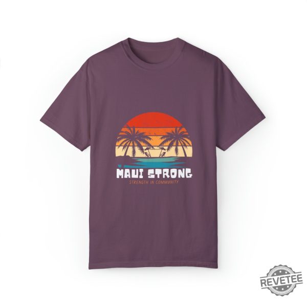 Maui Strong Fund Donation Shirt Strength In Community Lahaina Strong Shirt Lahaina Hawaii Maui Strong Shirt Hawaii Foundation Maui Strong Maui Strong Foundation New revetee.com 7