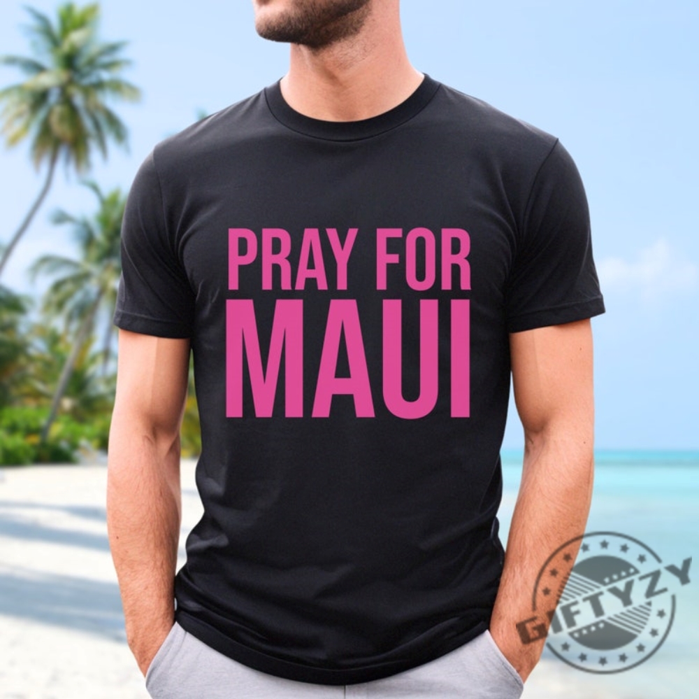 Pray For Maui Strong Shirt Maui Lahaina Tshirt Hawaii Fire Hoodie Lahaina Fires 2023 Sweatshirt Maui Strong Shirt