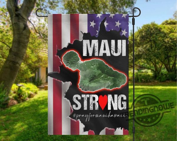 Maui Strong Garden Flag Support For Hawaii Fire Victims Maui Strong Shirt Fundraiser Maui Lahaina Strong Shirt Maui Wildfire Relief trendingnowe.com 1