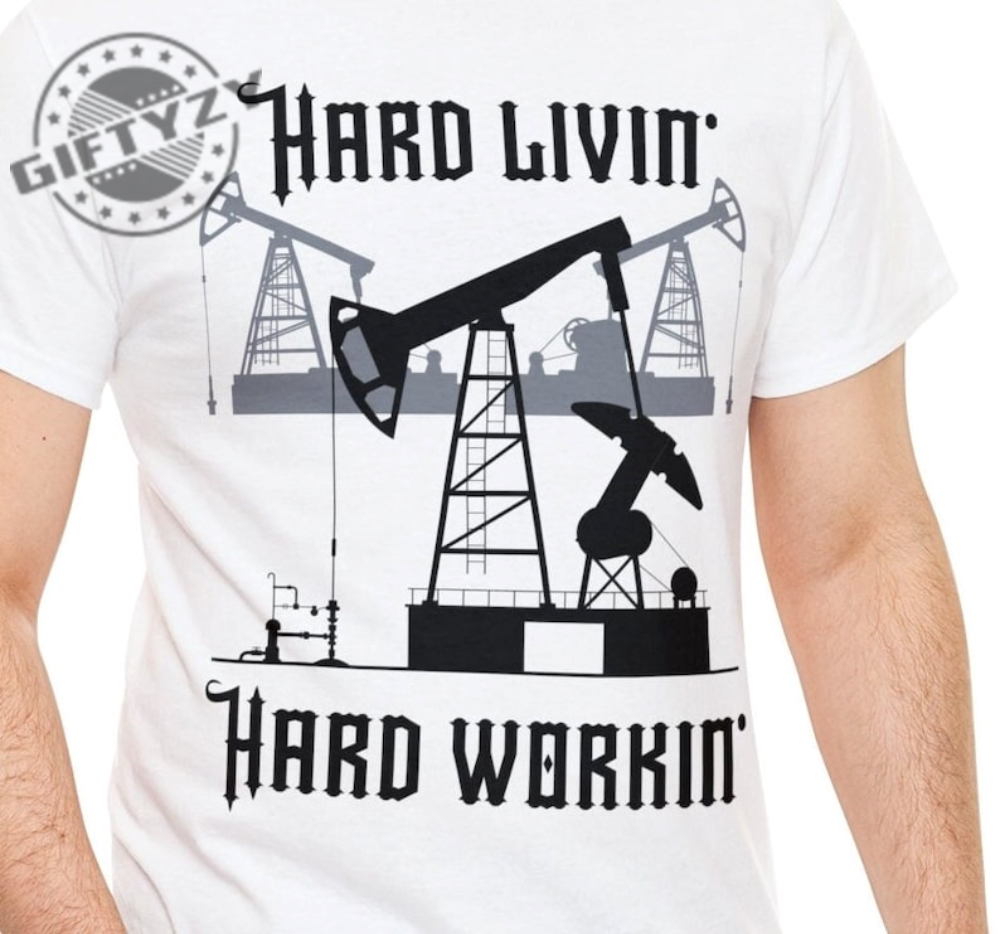 Hard Livin Hard Workin Shirt Hard Livin Tshirt Hard Livin Hoodie Hard Livin Sweatshirt Hard Livin Shirt