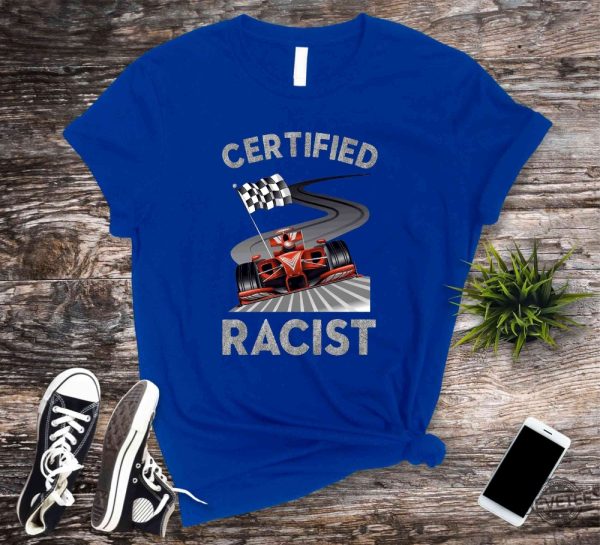 Certified Racist Shirt Awesome Race Shirt Car Driver Shirt Gifts For Dad Racer Brother Shirt Present Funny Bbq Party Shirt Certified Racist F1 Shirt Unique revetee.com 1