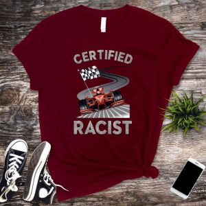 Certified Racist Shirt Awesome Race Shirt Car Driver Shirt Gifts For Dad Racer Brother Shirt Present Funny Bbq Party Shirt Certified Racist F1 Shirt Unique revetee.com 2