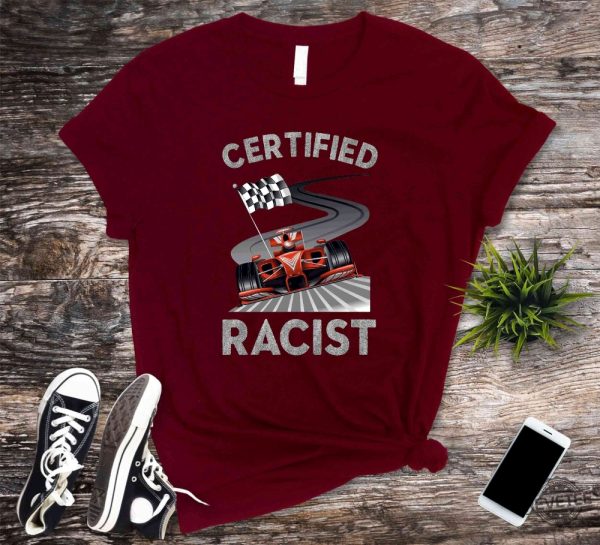 Certified Racist Shirt Awesome Race Shirt Car Driver Shirt Gifts For Dad Racer Brother Shirt Present Funny Bbq Party Shirt Certified Racist F1 Shirt Unique revetee.com 2