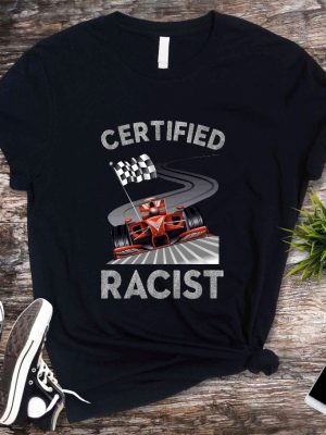 Certified Racist Shirt Awesome Race Shirt Car Driver Shirt Gifts For Dad Racer Brother Shirt Present Funny Bbq Party Shirt Certified Racist F1 Shirt Unique revetee.com 3