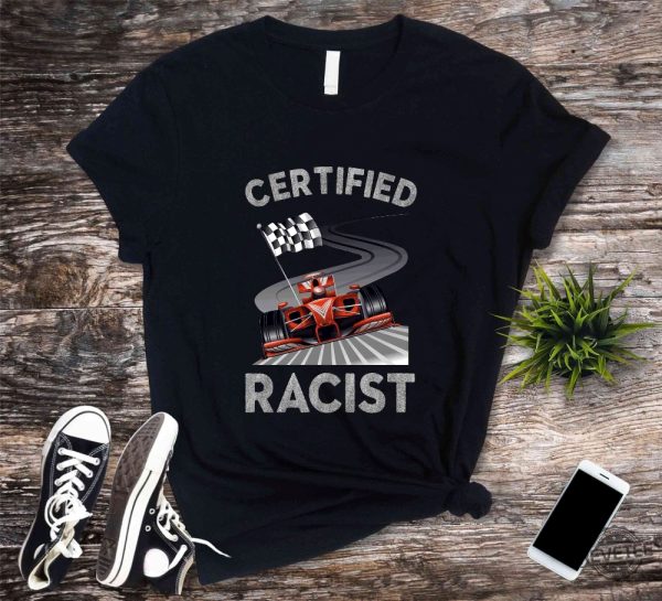 Certified Racist Shirt Awesome Race Shirt Car Driver Shirt Gifts For Dad Racer Brother Shirt Present Funny Bbq Party Shirt Certified Racist F1 Shirt Unique revetee.com 3