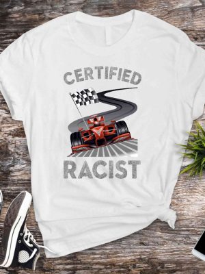 Certified Racist Shirt Awesome Race Shirt Car Driver Shirt Gifts For Dad Racer Brother Shirt Present Funny Bbq Party Shirt Certified Racist F1 Shirt Unique revetee.com 4