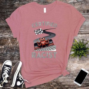 Certified Racist Shirt Awesome Race Shirt Car Driver Shirt Gifts For Dad Racer Brother Shirt Present Funny Bbq Party Shirt Certified Racist F1 Shirt Unique revetee.com 5