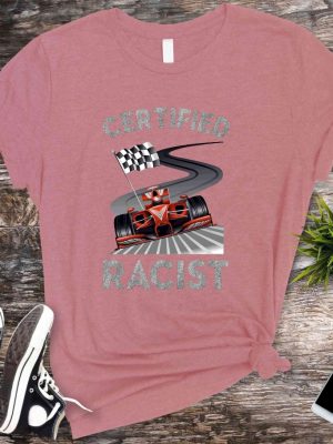 Certified Racist Shirt Awesome Race Shirt Car Driver Shirt Gifts For Dad Racer Brother Shirt Present Funny Bbq Party Shirt Certified Racist F1 Shirt Unique revetee.com 5