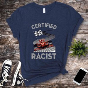 Certified Racist Shirt Awesome Race Shirt Car Driver Shirt Gifts For Dad Racer Brother Shirt Present Funny Bbq Party Shirt Certified Racist F1 Shirt Unique revetee.com 6