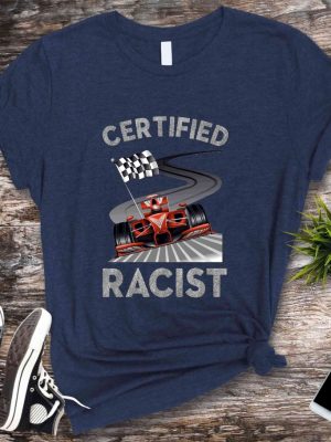 Certified Racist Shirt Awesome Race Shirt Car Driver Shirt Gifts For Dad Racer Brother Shirt Present Funny Bbq Party Shirt Certified Racist F1 Shirt Unique revetee.com 6