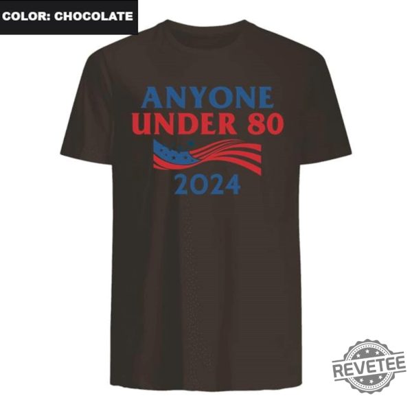 Anyone Under 80 2024 Shirt Anyone Under Shirt Anyone Under 80 2024 Tee Anyone Under 80 2024 Tshirt Anyone Under 80 2024 Gift Tshirt Unique revetee.com 1