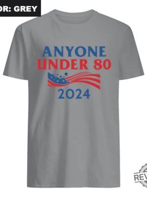 Anyone Under 80 2024 Shirt Anyone Under Shirt Anyone Under 80 2024 Tee Anyone Under 80 2024 Tshirt Anyone Under 80 2024 Gift Tshirt Unique revetee.com 2