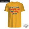 Anyone Under 80 2024 Shirt Anyone Under Shirt Anyone Under 80 2024 Tee Anyone Under 80 2024 Tshirt Anyone Under 80 2024 Gift Tshirt Unique revetee.com 3