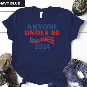 Anyone Under 80 2024 Shirt Anyone Under Shirt Anyone Under 80 2024 Tee Anyone Under 80 2024 Tshirt Anyone Under 80 2024 Gift Tshirt Unique revetee.com 4