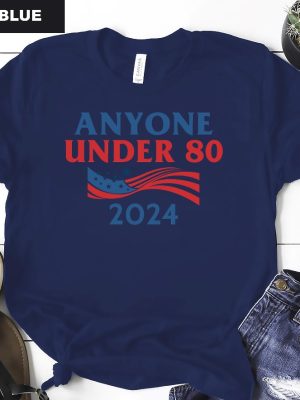 Anyone Under 80 2024 Shirt Anyone Under Shirt Anyone Under 80 2024 Tee Anyone Under 80 2024 Tshirt Anyone Under 80 2024 Gift Tshirt Unique revetee.com 4