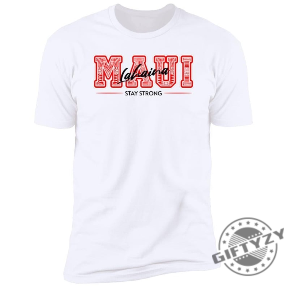 Maui Lahaina Stay Strong Shirt Maui Praying And Support Worldwide For Our Hawaii Fire Maui Strong Shirt Lahaina Strong Shirt