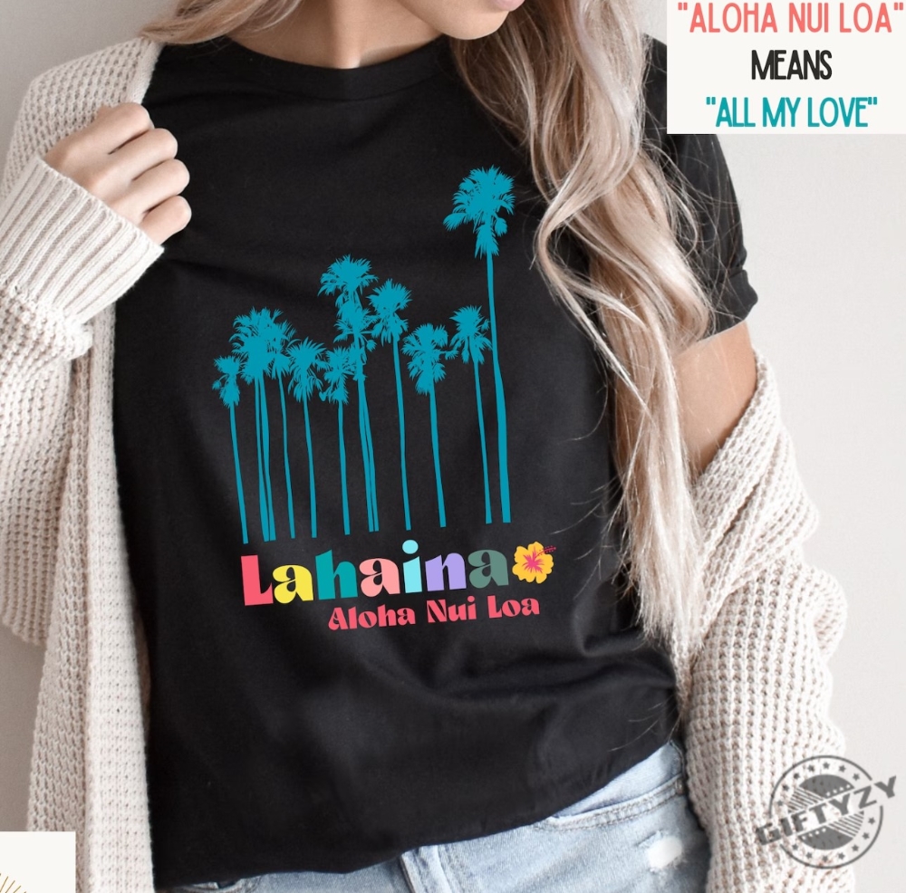 Lahaina Maui Aloha Nui Loa Shirt Maui Strong Tshirt Maui Fires Lahaina Strong Aloha Hoodie Pray For Maui Pray For Lahaina Shirt