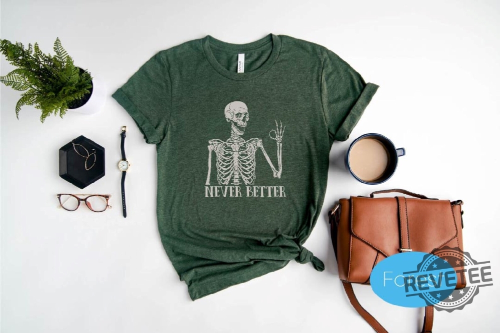 Never Better Skeleton Shirt Funny Dead Inside Shirt Sarcastic Shirt Funny Sayings Shirt Funny Mom Shirt Skeleton Shirt Girls Halloween Shirt New