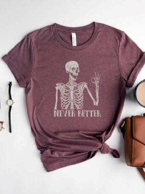 Never Better Skeleton Shirt Funny Dead Inside Shirt Sarcastic Shirt Funny Sayings Shirt Funny Mom Shirt Skeleton Shirt Girls Halloween Shirt New revetee.com 2