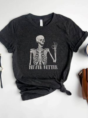 Never Better Skeleton Shirt Funny Dead Inside Shirt Sarcastic Shirt Funny Sayings Shirt Funny Mom Shirt Skeleton Shirt Girls Halloween Shirt New revetee.com 5