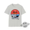 Maui Strong Shirt Fundraiser Support for Hawaii Fire Victims Maui Wildfire Relief Support Maui Lahaina Shirt trendingnowe.com 2