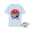 Maui Strong Shirt Fundraiser Support for Hawaii Fire Victims Maui Wildfire Relief Support Maui Lahaina Shirt trendingnowe.com 3