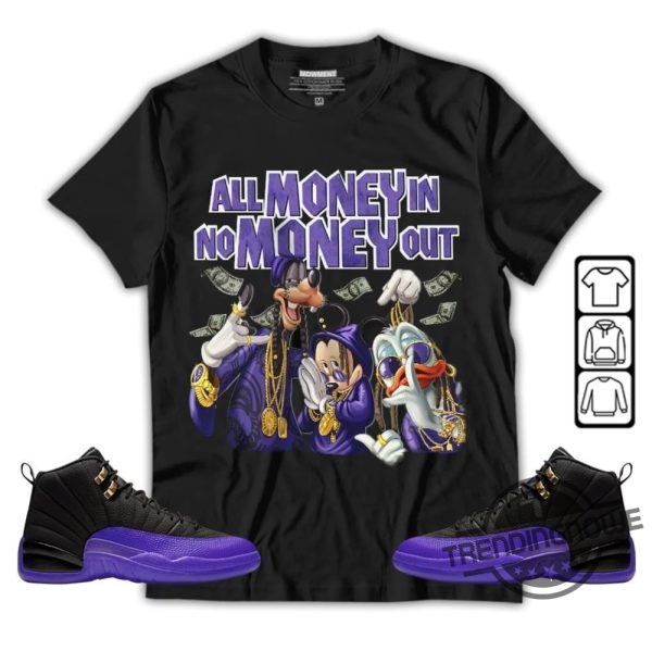 Jordan 12 Field Purple Shirt All Money In No Money Out Unisex Shirt To Match Sneaker trendingnowe.com 2