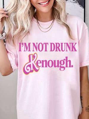 Im Not Drunk Kenough Shirt Kenergy Hoodie Ive Had Kenough I Am Kenough Tshirt I Am Kenough Logo I Am Enough Shirt I Am Kenough Barbie Barbiheimer Unique revetee.com 2