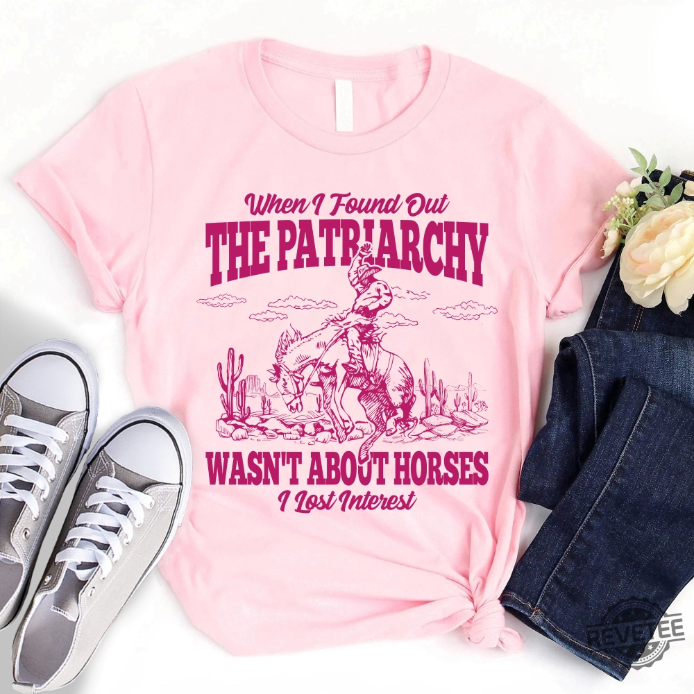 When I Found Out The Patriarchy Wasnt About Horses I Lost Interest Shirt Ken Patriarchy Horses Quote Mojo Dojo Casa House Ken Casa Mojo Dojo House Dojo Mojo Casa House Ken Shirt New