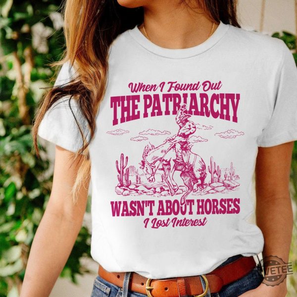 When I Found Out The Patriarchy Wasnt About Horses I Lost Interest Shirt Ken Patriarchy Horses Quote Mojo Dojo Casa House Ken Casa Mojo Dojo House Dojo Mojo Casa House Ken Shirt New revetee.com 2