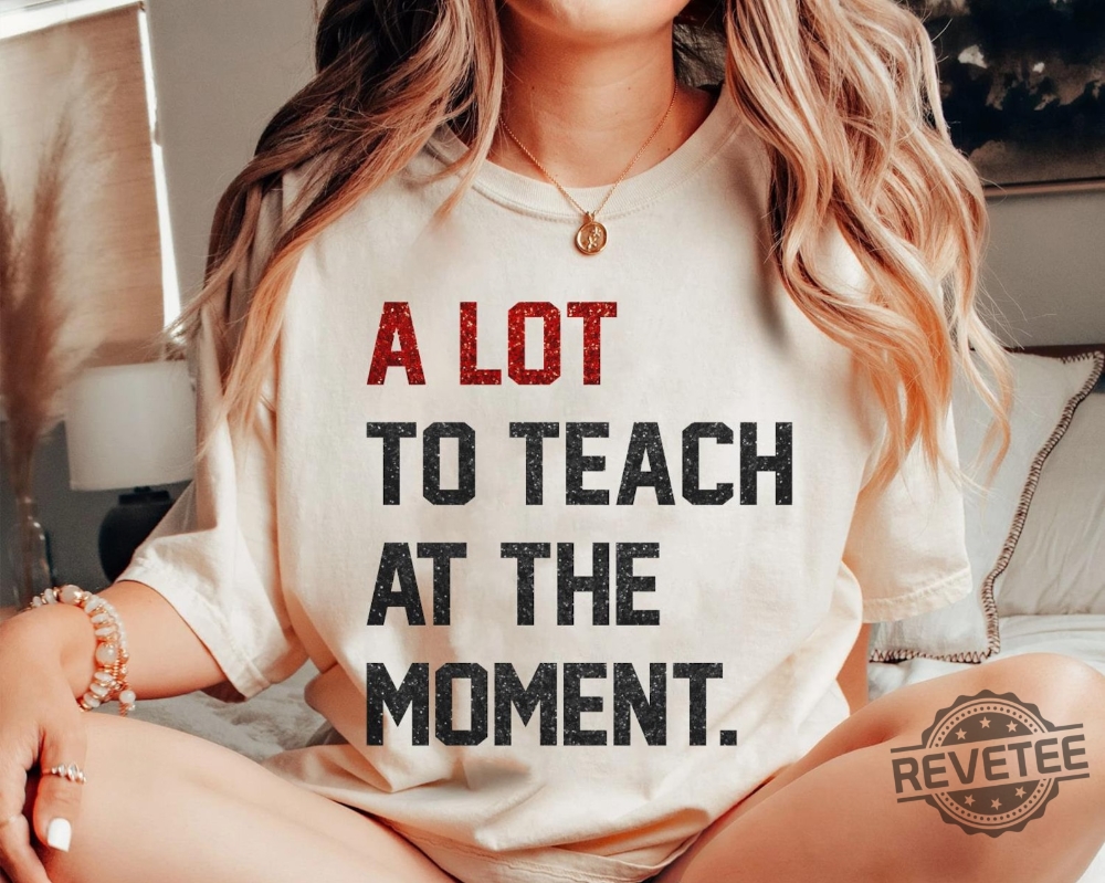 A Lot To Teach Moment Funny Teacher Era Shirt Taylor Swift Alot Going On At The Moment Shirt Taylor Swift Eras Tour Shirt In My Teacher Era Svg In My Teacher Era Shirt New