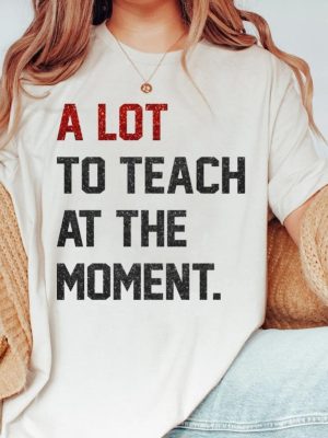 A Lot To Teach Moment Funny Teacher Era Shirt Taylor Swift Alot Going On At The Moment Shirt Taylor Swift Eras Tour Shirt In My Teacher Era Svg In My Teacher Era Shirt New revetee.com 3