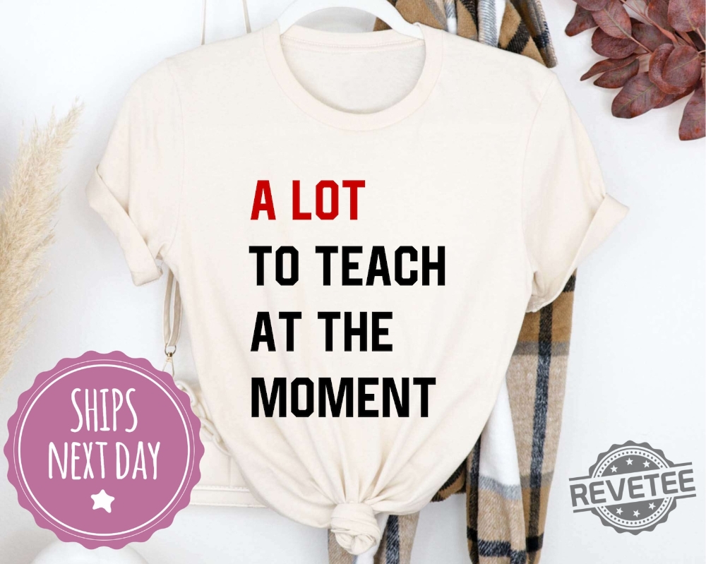 A Lot To Teach At The Moment Funny Teacher Shirt Taylor Swift Alot Going On At The Moment Shirt Taylor Swift Eras Tour Shirt In My Teacher Era Svg In My Teacher Era Shirt New