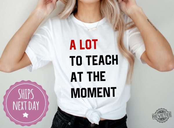 A Lot To Teach At The Moment Funny Teacher Shirt Taylor Swift Alot Going On At The Moment Shirt Taylor Swift Eras Tour Shirt In My Teacher Era Svg In My Teacher Era Shirt New revetee.com 2