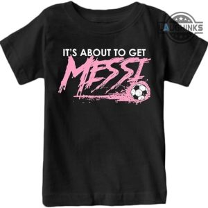 messi tshirt its about to get messi t shirt messi shirt miami adults kids messi shirt lionel messi shirt messi soccer shirt messi youth shirt pink messi shirt argentina laughinks.com 2