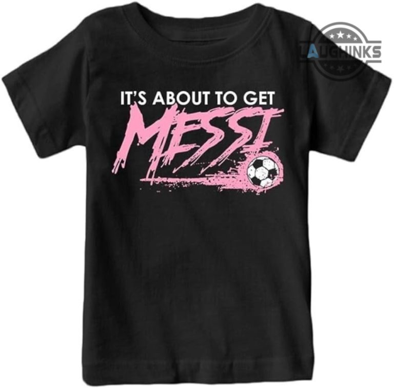 Messi Tshirt NEW Its About To Get Messi T Shirt Messi Shirt Miami ...