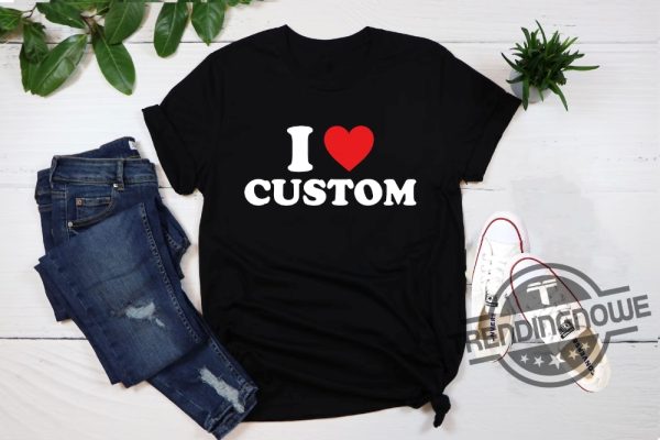 I Love Custom Shirt Personalized I Love Shirt I Heart Custom Shirt Custom Valentines Day Gift Custom I Love Shirt I Love Shirt trendingnowe.com 1