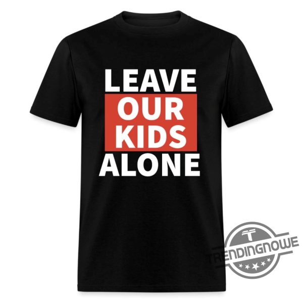 Leave Our Kids Alone Shirt Leave Our Kids Alone T Shirt trendingnowe.com 1