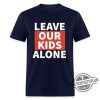 Leave Our Kids Alone Shirt Leave Our Kids Alone T Shirt trendingnowe.com 2