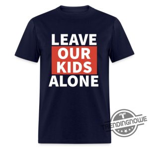 Leave Our Kids Alone Shirt Leave Our Kids Alone T Shirt trendingnowe.com 2